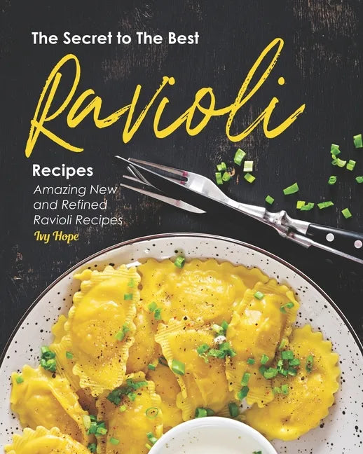 The Secret to The Best Ravioli Recipes: Amazing New and Refined Ravioli Recipes - Paperback