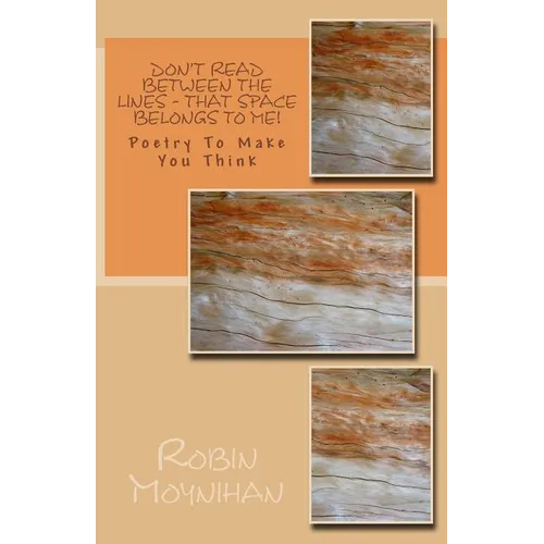 Don't Read Between the Lines - That Space Belongs to Me!: Poetry to Make You Think - Paperback