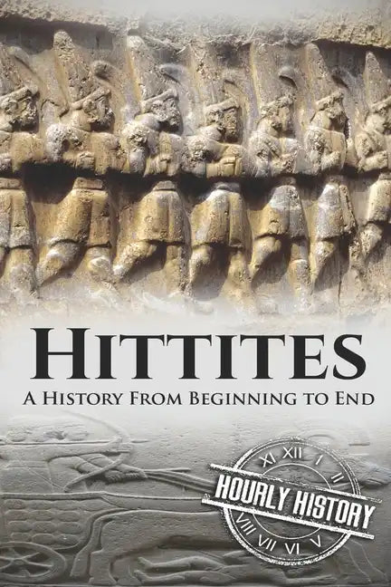 Hittites: A History from Beginning to End - Paperback