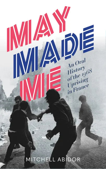 May Made Me: An Oral History of the 1968 Uprising in France - Paperback