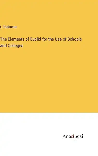 The Elements of Euclid for the Use of Schools and Colleges - Hardcover