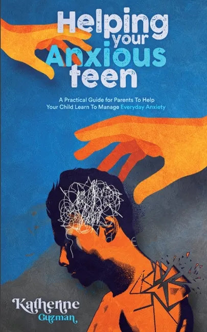 Helping Your Anxious Teen: A Practical Guide for Parents To Help Your Child Learn To Manage Everyday Anxiety - Paperback