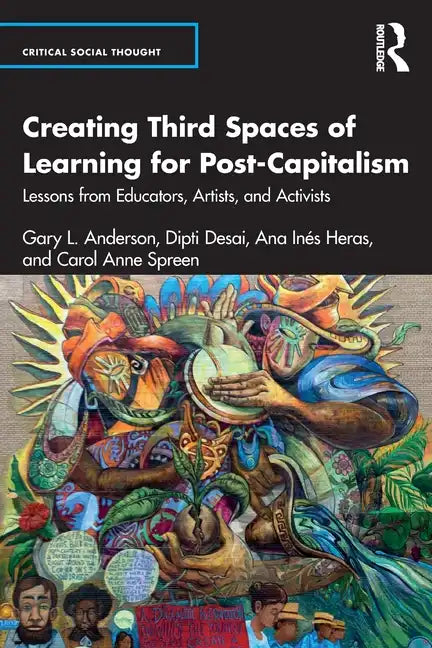Creating Third Spaces of Learning for Post-Capitalism: Lessons from Educators, Artists, and Activists - Paperback