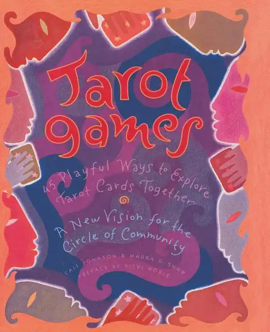Tarot Games: 45 Playful Ways to Explore Tarot Cards Together; A New Vision for the Circle of Community - Paperback