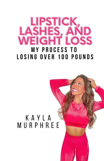 Lipstick, Lashes, and Weight Loss: My process to losing over 100 pounds - Paperback