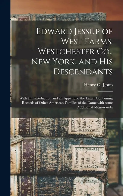 Edward Jessup of West Farms, Westchester Co., New York, and His Descendants: With an Introduction and an Appendix, the Latter Containing Records of Ot - Hardcover
