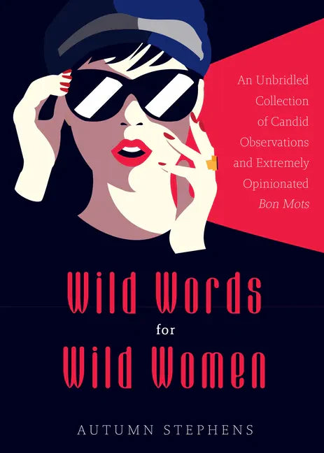 Wild Words for Wild Women: An Unbridled Collection of Candid Observations and Extremely Opinionated Bon Mots (Girls Run the World, Nasty Women, Affirm - Paperback