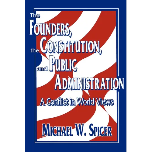 The Founders, the Constitution, and Public Administration: A Conflict in World Views - Paperback