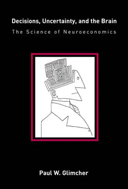 Decisions, Uncertainty, and the Brain: The Science of Neuroeconomics - Paperback