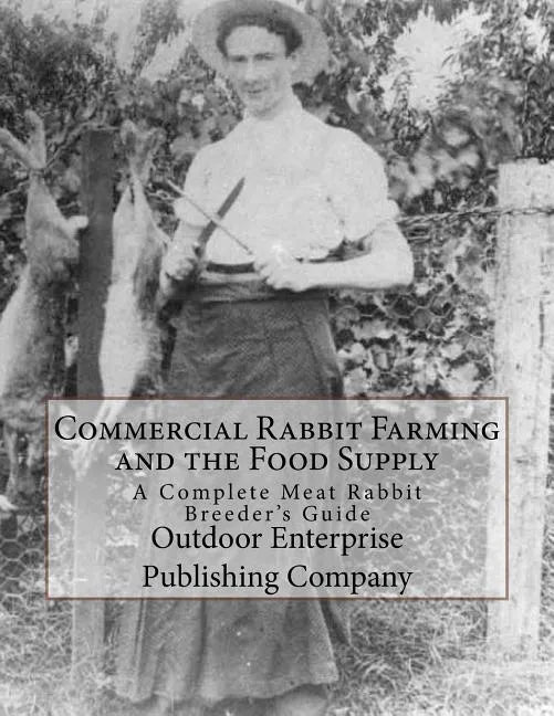 Commercial Rabbit Farming and the Food Supply: A Complete Meat Rabbit Breeder's Guide - Paperback