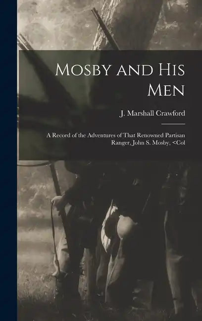 Mosby and his Men: A Record of the Adventures of That Renowned Partisan Ranger, John S. Mosby, - Hardcover