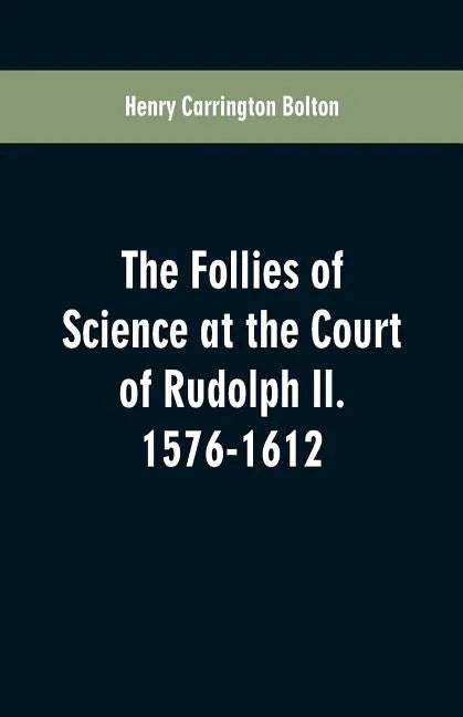 The Follies of Science at the Court of Rudolph II. 1576-1612 - Paperback
