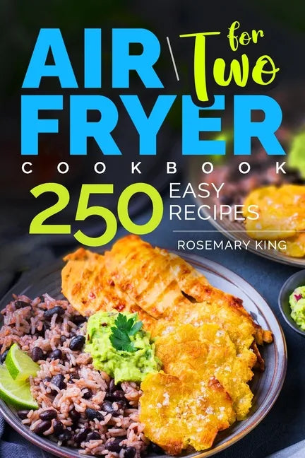 Air Fryer Cookbook for Two: 250 Easy Recipes.: Simple and Tasty Air Fryer Cooking for Beginners and Pros - Paperback