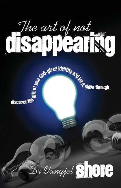 The Art of Not Disappearing: Discover the gift of your God-given identity and let it shine through - Paperback