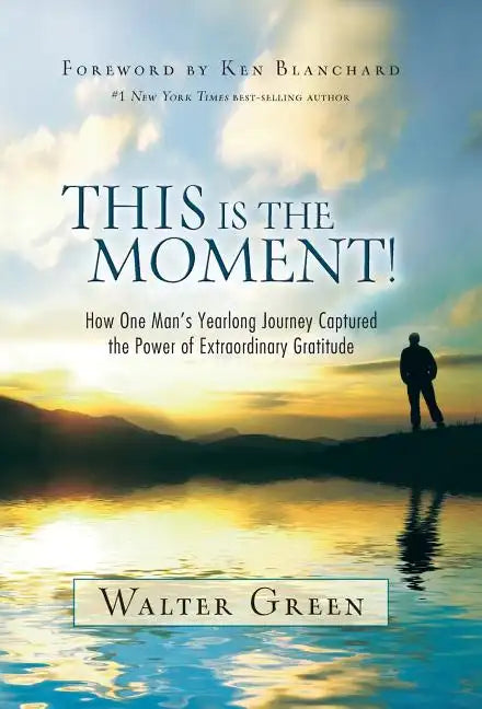 This Is the Moment!: How One Man's Yearlong Journey Captured the Power of Extraordinary Gratitude - Hardcover