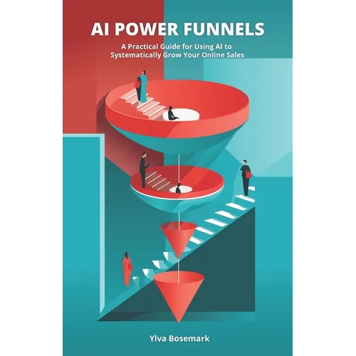 AI Power Funnels: A Practical Guide For Using AI To Systematically Grow Your Online Sales - Paperback