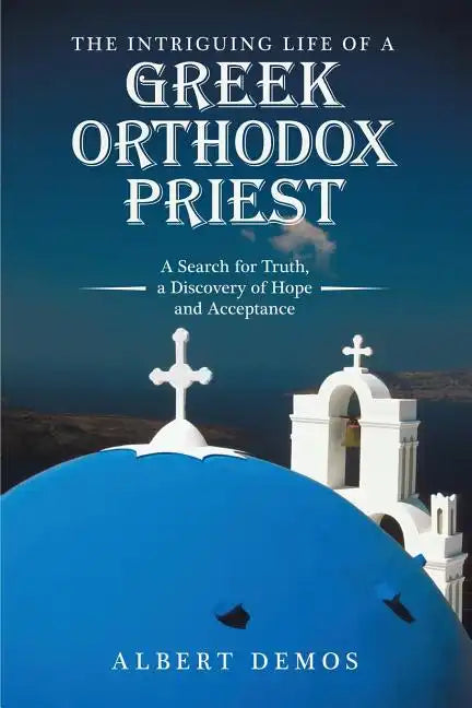 The Intriguing Life of a Greek Orthodox Priest: A Search for Truth, a Discovery of Hope and Acceptance - Paperback