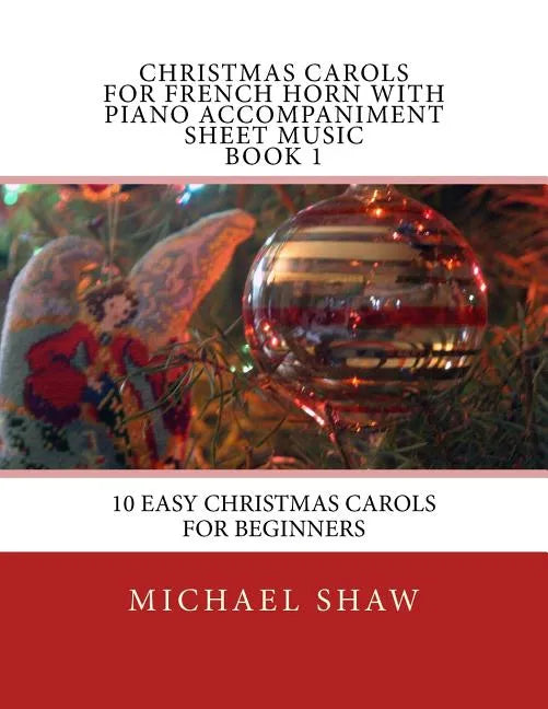 Christmas Carols For French Horn With Piano Accompaniment Sheet Music Book 1: 10 Easy Christmas Carols For Beginners - Paperback