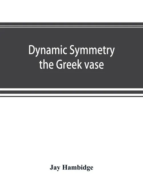 Dynamic symmetry; the Greek vase - Paperback