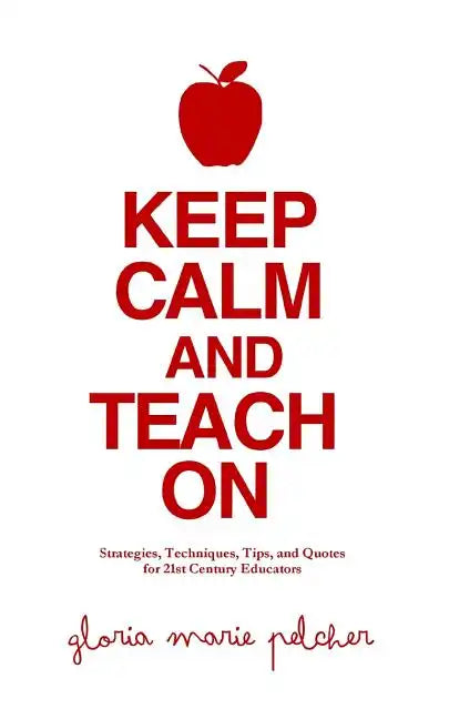 Keep Calm and Teach On: Strategies, Techniques, Tips, and Quotes for 21st Century Educators - Paperback