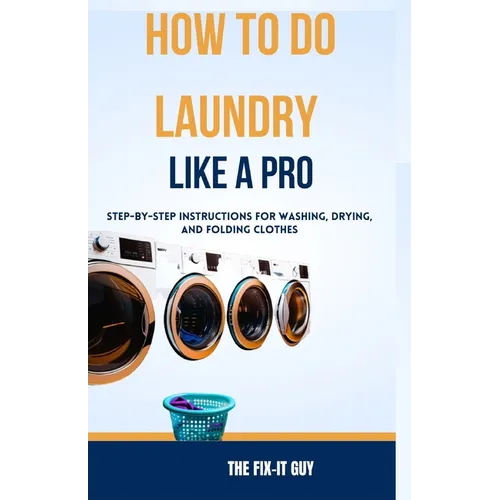 How to Do Laundry Like a Pro: Step-by-Step Instructions for Washing, Drying, and Folding Clothes - Paperback