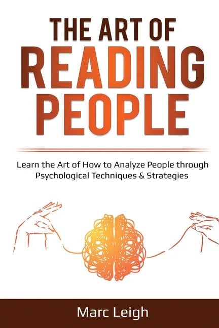 The Art of Reading People: Learn the Art of How to Analyze People through Psychological Techniques & Strategies - Paperback