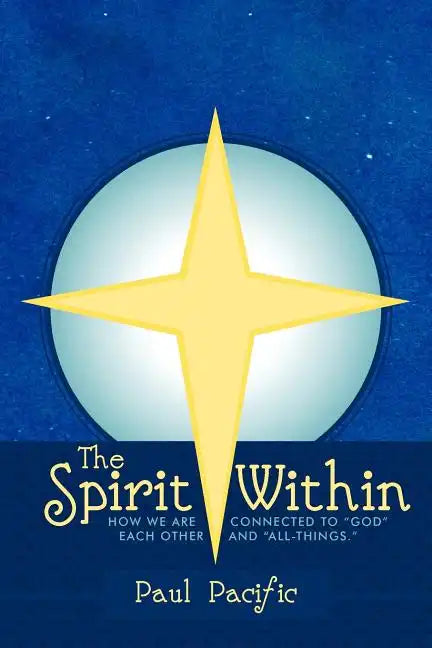 The Spirit Within: How We Are Connected to God Each Other and All-Things. - Paperback