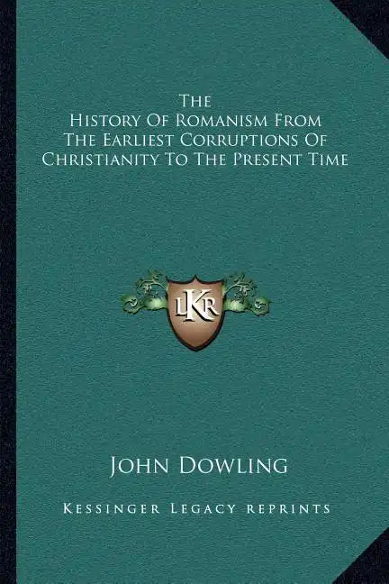 The History of Romanism from the Earliest Corruptions of Christianity to the Present Time - Paperback