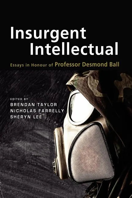 Insurgent Intellectual: Essays in Honour of Professor Desmond Ball - Paperback