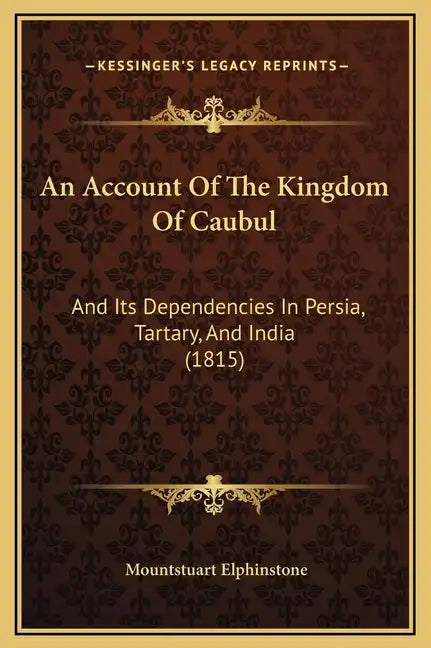 An Account of the Kingdom of Caubul: And Its Dependencies in Persia, Tartary, and India (1815) - Hardcover
