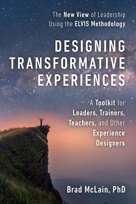 Designing Transformative Experiences: A Toolkit for Leaders, Trainers, Teachers, and Other Experience Designers Byline: Brad McLain, PhD - Paperback