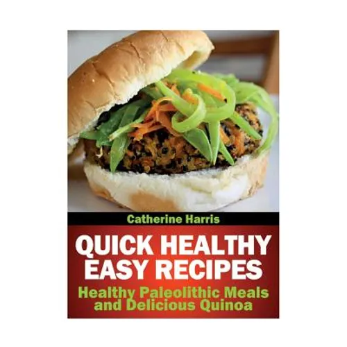 Quick Healthy Easy Recipes: Healthy Paleolithic Meals and Delicious Quinoa - Paperback
