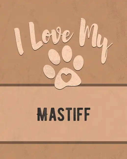 I Love My Mastiff: For the Pet You Love, Track Vet, Health, Medical, Vaccinations and More in this Book - Paperback