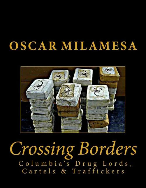 Crossing Borders: Columbia's Drug Lords, Cartels & Traffickers - Paperback