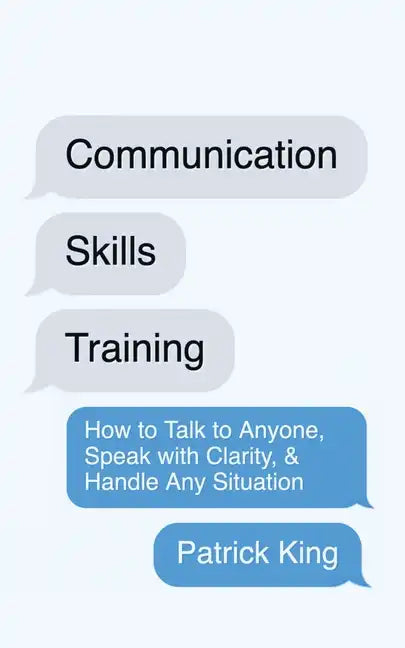 Communication Skills Training: How to Talk to Anyone, Speak with Clarity, & Handle Any Situation: How to Talk to Anyone, Speak with Clarity, & Handle - Paperback