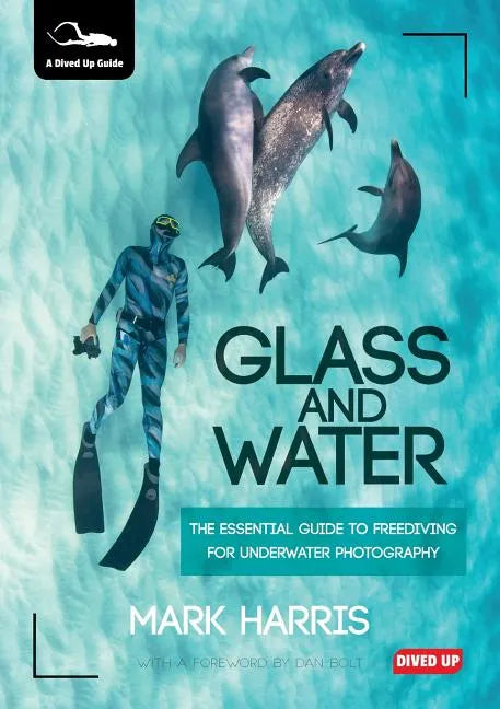 Glass and Water: The Essential Guide to Freediving for Underwater Photography - Paperback