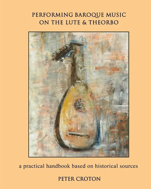 Performing Baroque Music on the Lute & Theorbo: a practical handbook based on historical sources - Paperback