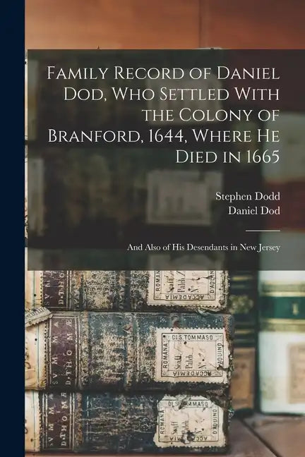 Family Record of Daniel Dod, who Settled With the Colony of Branford, 1644, Where he Died in 1665; and Also of his Desendants in New Jersey - Paperback