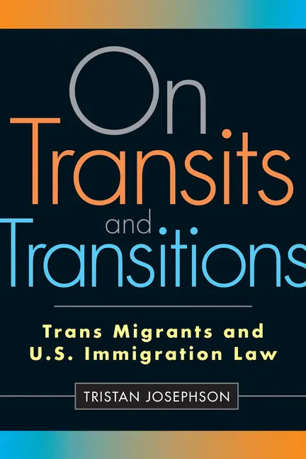 On Transits and Transitions: Trans Migrants and U.S. Immigration Law - Paperback