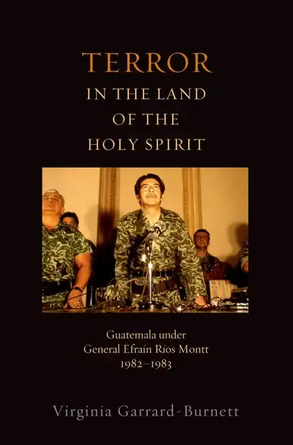 Terror in the Land of the Holy Spirit: Guatemala Under General Efrain Rios Montt 1982-1983 - Paperback