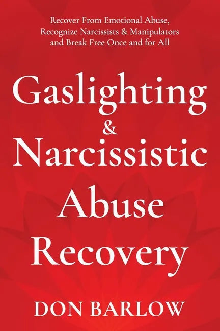 Gaslighting & Narcissistic Abuse Recovery: Recover from Emotional Abuse, Recognize Narcissists & Manipulators and Break Free Once and for All - Paperback