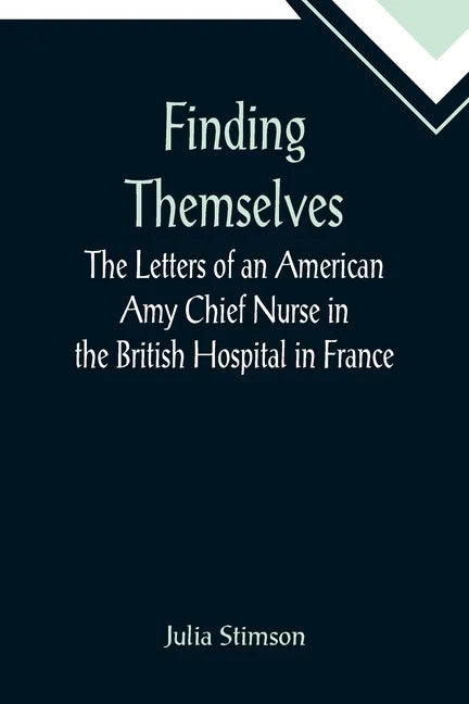 Finding Themselves The Letters of an American Amy Chief Nurse in the British Hospital in France - Paperback