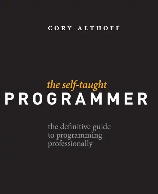 The Self-Taught Programmer: The Definitive Guide to Programming Professionally - Paperback