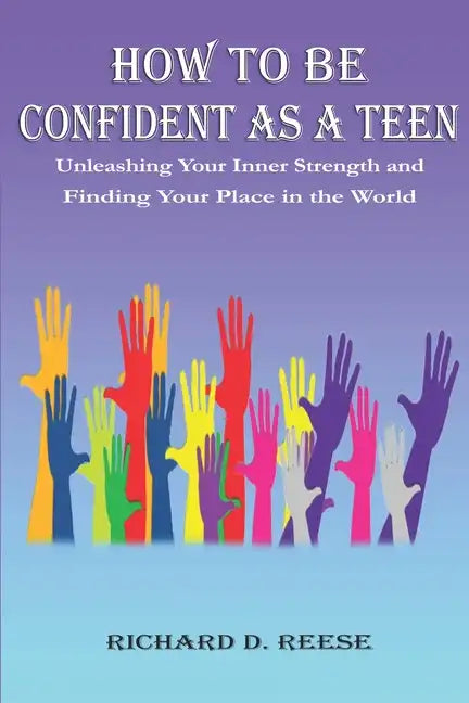 How to Be Confident as a Teen: Unleashing Your Inner Strength and Finding Your Place in the World - Paperback