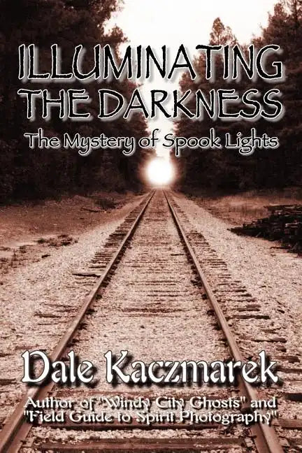 Illuminating the Darkness: The Mystery of Spooklights - Paperback