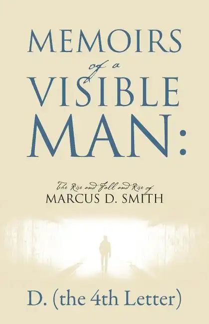 Memoirs of a Visible Man: The Rise and Fall and Rise of Marcus D. Smith - Paperback