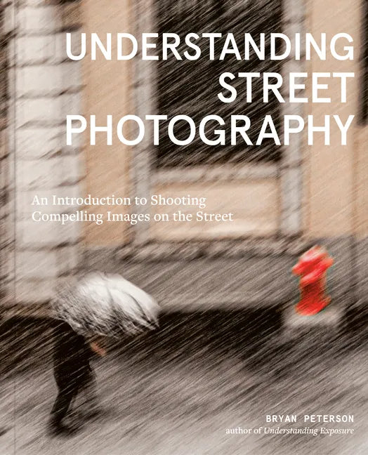 Understanding Street Photography: An Introduction to Shooting Compelling Images on the Street - Paperback