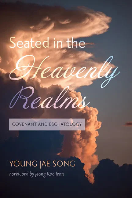 Seated in the Heavenly Realms: Covenant and Eschatology - Hardcover