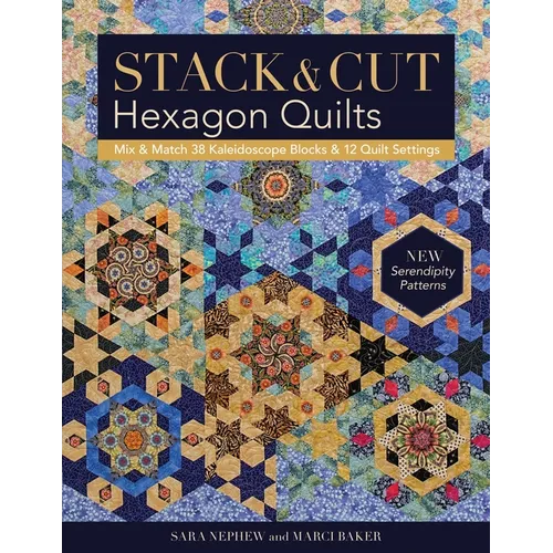 Stack & Cut Hexagon Quilts - Print-On-Demand Edition: Mix & Match 38 Kaleidoscope Blocks & 12 Quilt Settings - New Serendipity Patterns - Paperback