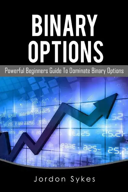 Binary Options: This Book Includes: Binary Options Beginners, Binary Options Strategies - Paperback